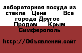 лабораторная посуда из стекла › Цена ­ 10 - Все города Другое » Продам   . Крым,Симферополь